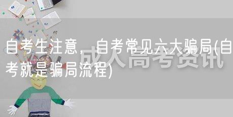 自考生注意，自考常见六大骗局(自考就是骗