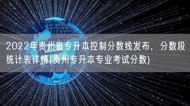 2022年贵州省专升本控制分数线发布，分
