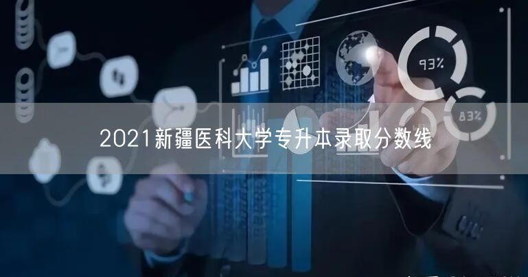 2021新疆医科大学专升本录取分数线