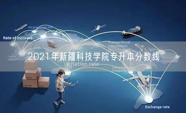 2021年新疆科技学院专升本分数线