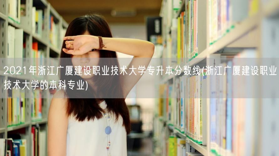 2021年浙江广厦建设职业技术大学专升本