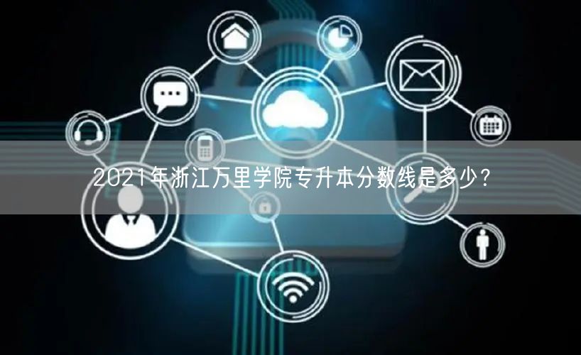 2021年浙江万里学院专升本分数线是多少