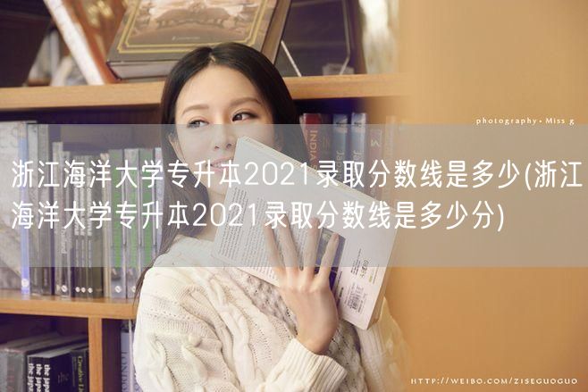 浙江海洋大学专升本2021录取分数线是多