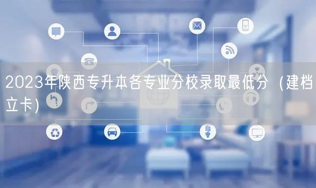 2023年陕西专升本各专业分校录取最低分
