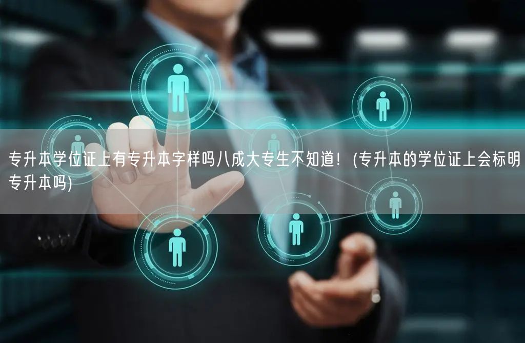 专升本学位证上有专升本字样吗八成大专生不