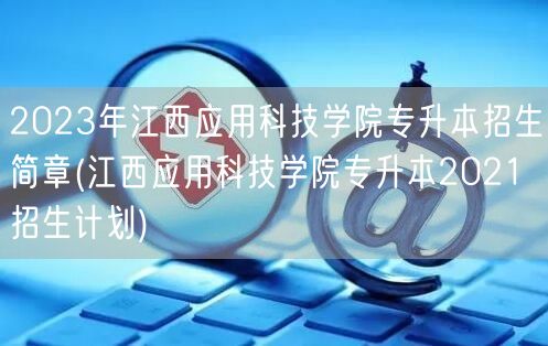 2023年江西应用科技学院专升本招生简章