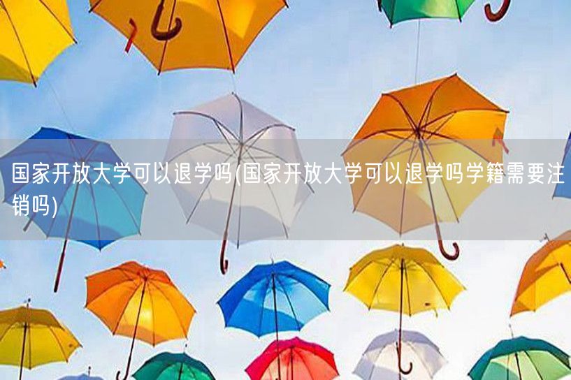 国家开放大学可以退学吗(国家开放大学可以