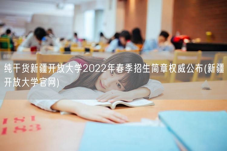 纯干货新疆开放大学2022年春季招生简章