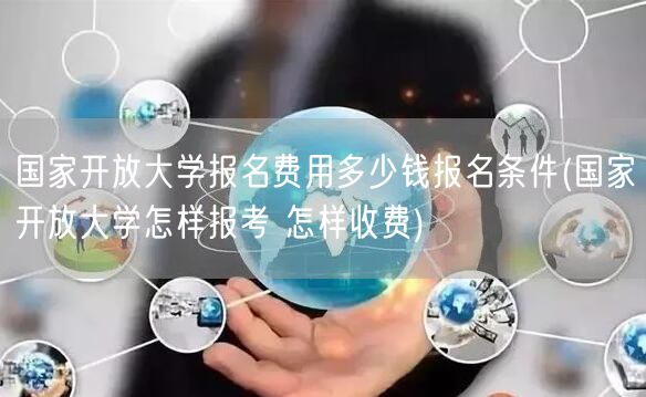 国家开放大学报名费用多少钱报名条件(国家