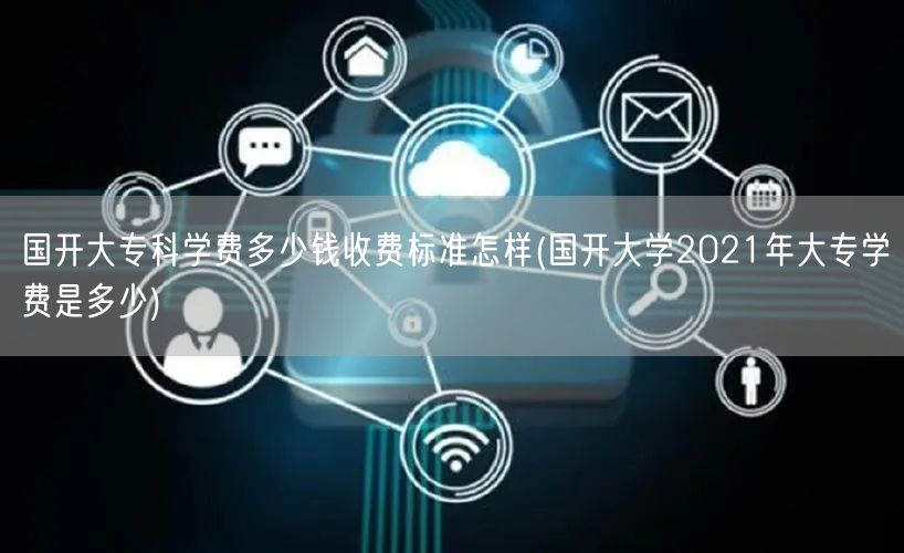 国开大专科学费多少钱收费标准怎样(国开大