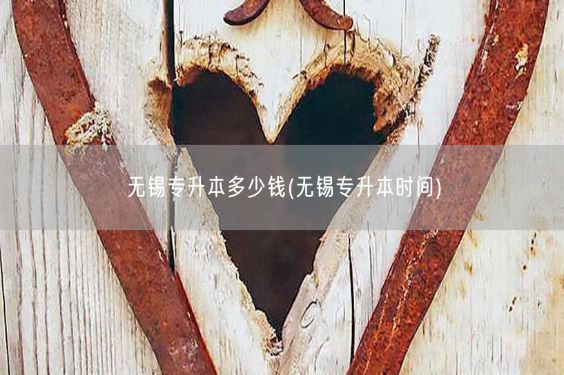 无锡专升本多少钱(无锡专升本时间)