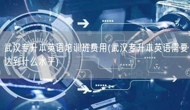 武汉专升本英语培训班费用(武汉专升本英语