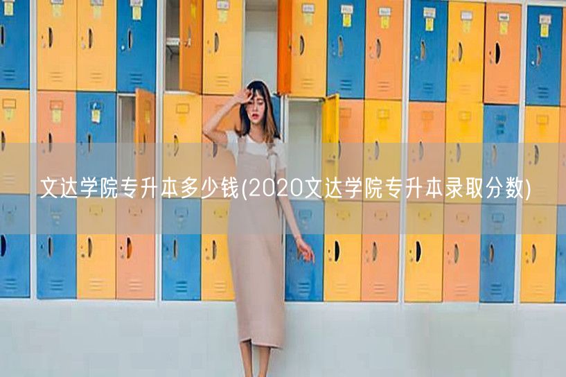 文达学院专升本多少钱(2020文达学院专
