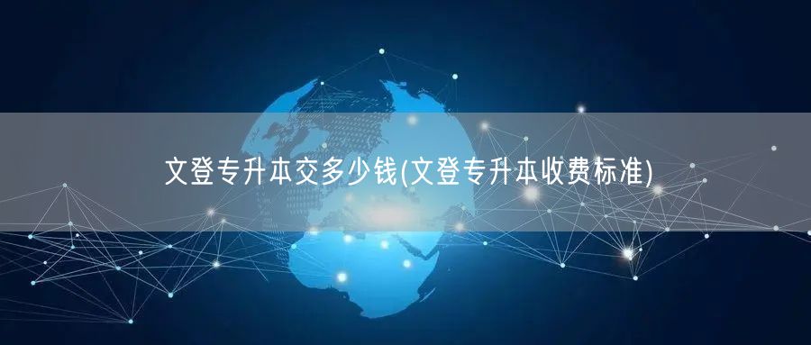 文登专升本交多少钱(文登专升本收费标准)