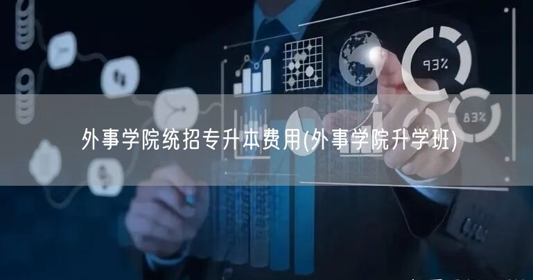 外事学院统招专升本费用(外事学院升学班)