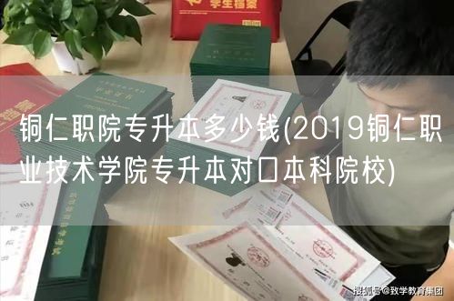 铜仁职院专升本多少钱(2019铜仁职业技