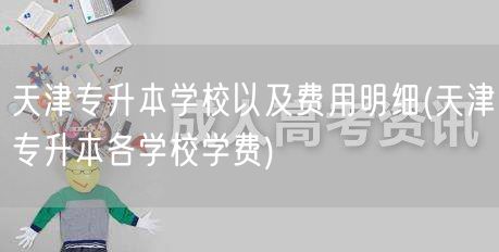 天津专升本学校以及费用明细(天津专升本各