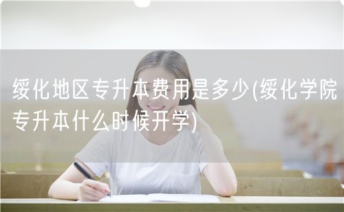 绥化地区专升本费用是多少(绥化学院专升本