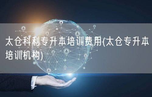太仓科利专升本培训费用(太仓专升本培训机