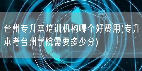 台州专升本培训机构哪个好费用(专升本考台