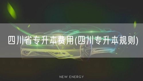 四川省专升本费用(四川专升本规则)