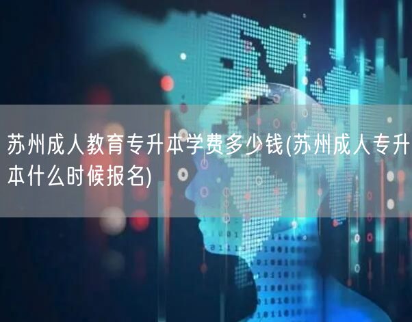 苏州成人教育专升本学费多少钱(苏州成人专