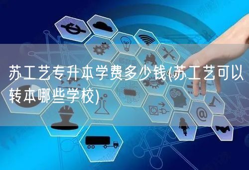苏工艺专升本学费多少钱(苏工艺可以转本哪