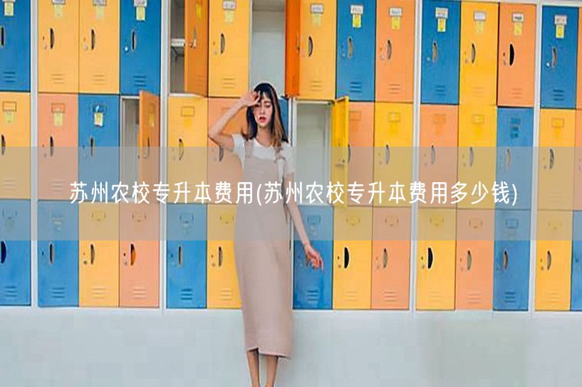 苏州农校专升本费用(苏州农校专升本费用多