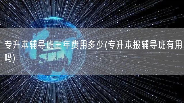 专升本辅导班三年费用多少(专升本报辅导班