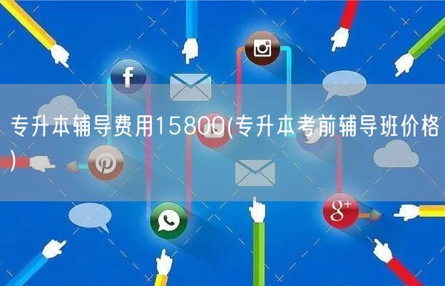 专升本辅导费用15800(专升本考前辅导