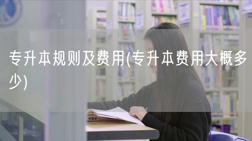 专升本规则及费用(专升本费用大概多少)