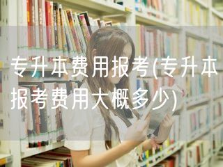 专升本费用2018(专升本费用大概是多少
