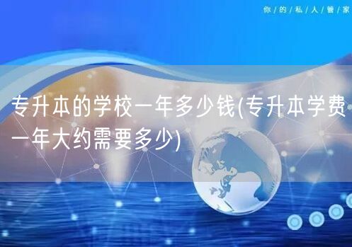 专升本的学校一年多少钱(专升本学费一年大