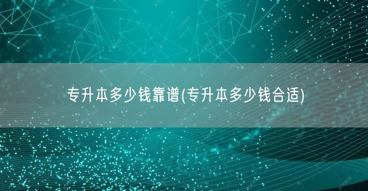 专升本多少钱靠谱(专升本多少钱合适)