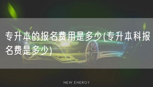 专升本的报名费用是多少(专升本科报名费是