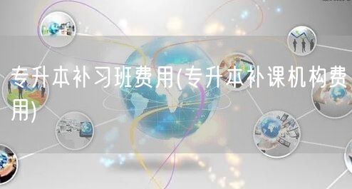 专升本补习班费用(专升本补课机构费用)