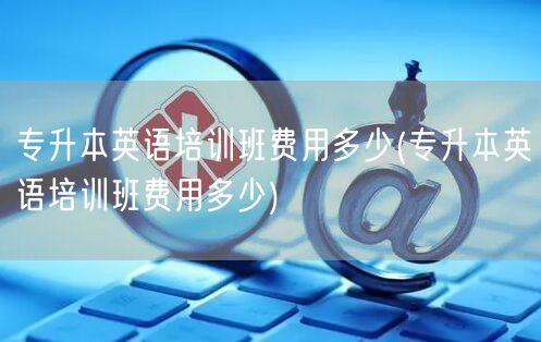 专升本英语培训班费用多少(专升本英语培训