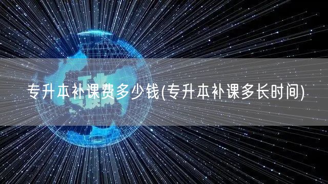 专升本补课费多少钱(专升本补课多长时间)