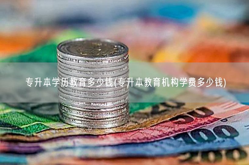 专升本学历教育多少钱(专升本教育机构学费