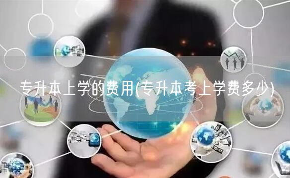 专升本上学的费用(专升本考上学费多少)