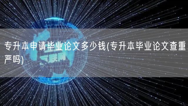 专升本申请毕业论文多少钱(专升本毕业论文