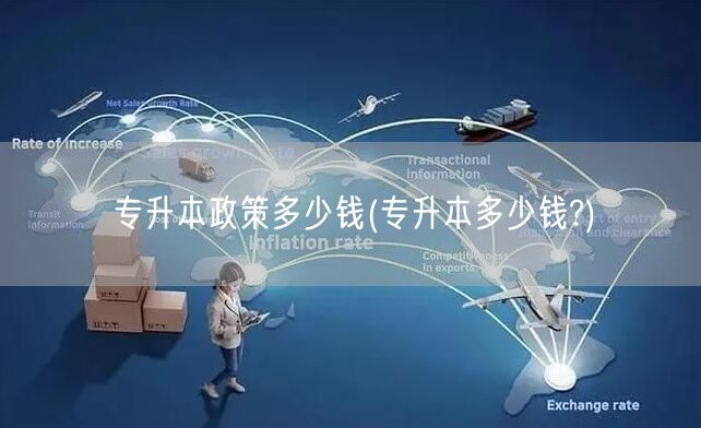 专升本政策多少钱(专升本多少钱?)