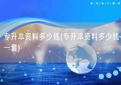 专升本资料多少钱(专升本资料多少钱一套)
