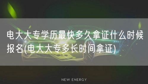 电大大专学历最快多久拿证什么时候报名(电