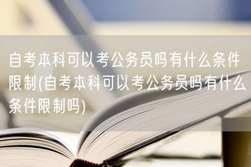 自考本科可以考公务员吗有什么条件限制(自