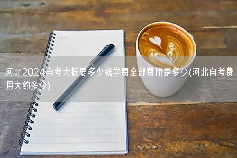 河北2024自考大概要多少钱学费全部费用