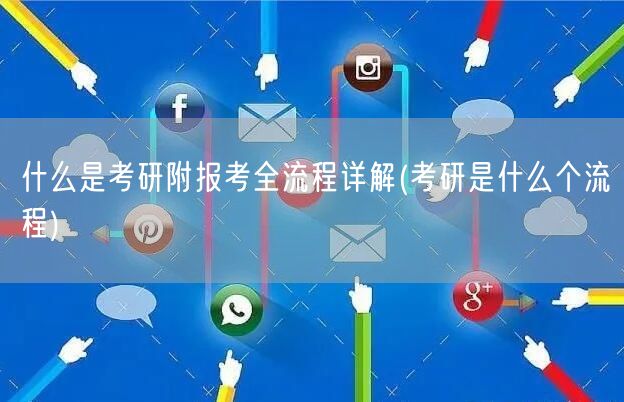 什么是考研附报考全流程详解(考研是什么个