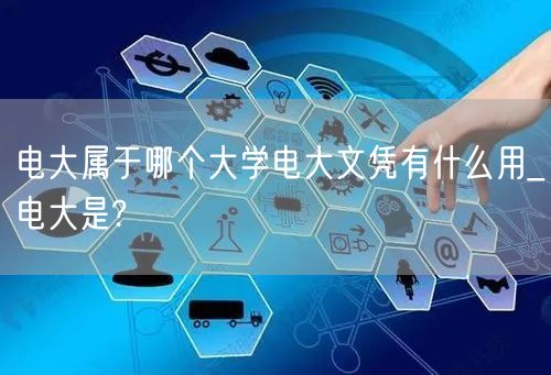 电大属于哪个大学电大文凭有什么用_电大是
