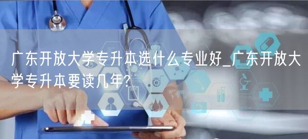 广东开放大学专升本选什么专业好_广东开放