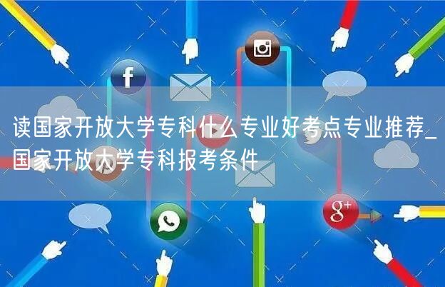 读国家开放大学专科什么专业好考点专业推荐